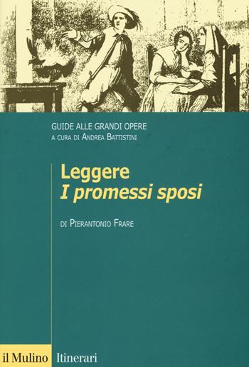 Leggere «I promessi sposi». Guide alle grandi opere - Pierantonio Frare - Libro Il Mulino 2016, Itinerari. Filologia e critica letteraria | Libraccio.it