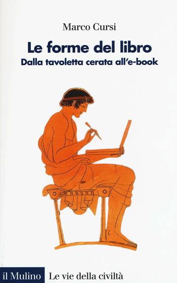 Le forme del libro. Dalla tavoletta cerata all'e-book - Marco Cursi - Libro Il Mulino 2016, Le vie della civiltà | Libraccio.it