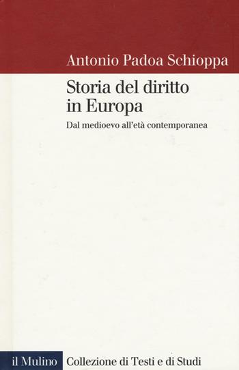 Storia del diritto in Europa. Dal Medioevo all'età contemporanea - Antonio Padoa-Schioppa - Libro Il Mulino 2016, Collezione di testi e di studi | Libraccio.it