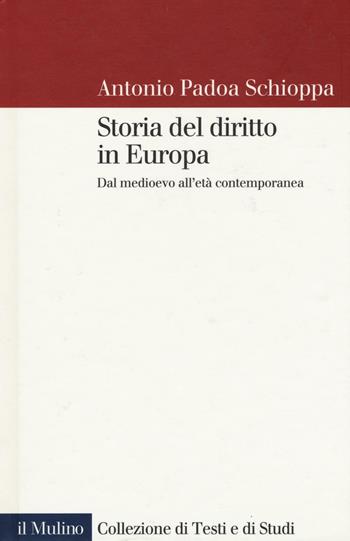 Storia del diritto in Europa. Dal Medioevo all'età contemporanea - Antonio Padoa Schioppa - Libro Il Mulino 2016, Collezione di testi e di studi | Libraccio.it