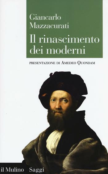 Il rinascimento dei moderni. La crisi culturale del XVI secolo e la negazione delle origini - Giancarlo Mazzacurati - Libro Il Mulino 2016, Saggi | Libraccio.it