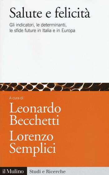 Salute e felicità. Gli indicatori, le determinanti, le sfide future in Italia e in Europa  - Libro Il Mulino 2016, Studi e ricerche | Libraccio.it