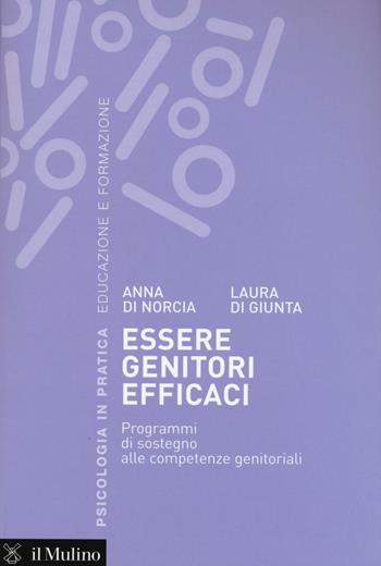 Essere genitori efficaci. Programmi di sostegno alle competenze genitoriali - Anna Di Norcia, Laura Di Giunta - Libro Il Mulino 2016, Psicologia in pratica | Libraccio.it