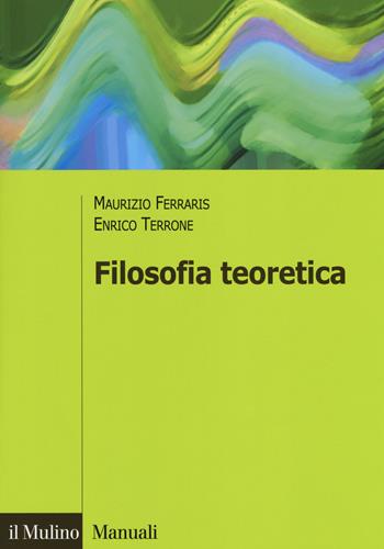 Filosofia teoretica - Maurizio Ferraris, Enrico Terrone - Libro Il Mulino 2017, Manuali. Filosofia | Libraccio.it