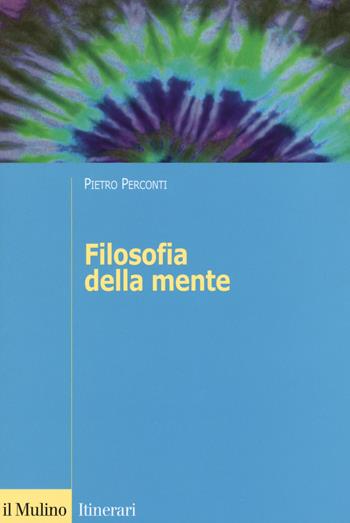 Filosofia della mente - Pietro Perconti - Libro Il Mulino 2017, Itinerari. Filosofia | Libraccio.it