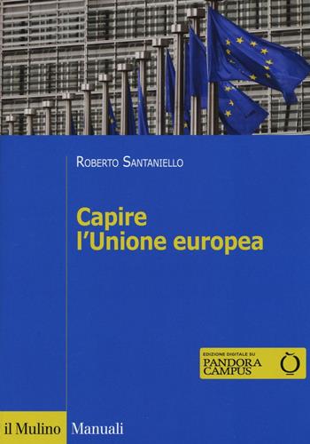 Capire l'Unione Europea - Roberto Santaniello - Libro Il Mulino 2016, Manuali | Libraccio.it