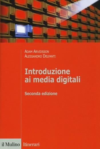 Introduzione ai media digitali - Adam Arvidsson, Alessandro Delfanti - Libro Il Mulino 2016, Itinerari | Libraccio.it