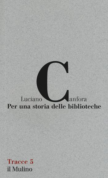 Per una storia delle biblioteche - Luciano Canfora - Libro Il Mulino 2018, Tracce | Libraccio.it