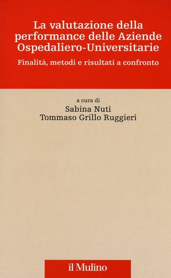 La valutazione della performance delle aziende ospedaliero-universitarie. Finalità, metodi e risultati a confronto  - Libro Il Mulino 2016, Innovazione e management in sanità | Libraccio.it