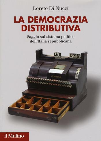 La democrazia distributiva. Saggio sul sistema politico dell'Italia repubblicana - Loreto Di Nucci - Libro Il Mulino 2016 | Libraccio.it