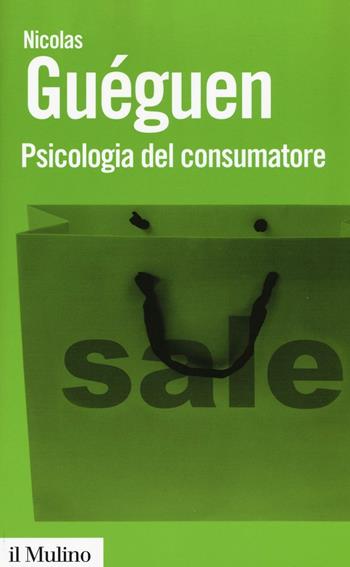 Psicologia del consumatore - Nicolas Guéguen - Libro Il Mulino 2016, Biblioteca paperbacks | Libraccio.it