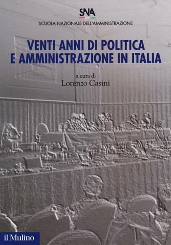 Venti anni di politica e amministrazione in Italia  - Libro Il Mulino 2017, Pubblicazioni della Scuola nazionale dell'amministrazione | Libraccio.it