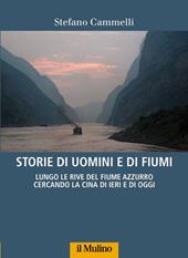 Storie di uomini e di fiumi. Lungo le rive del Fiume Azzurro cercando la Cina di ieri e di oggi