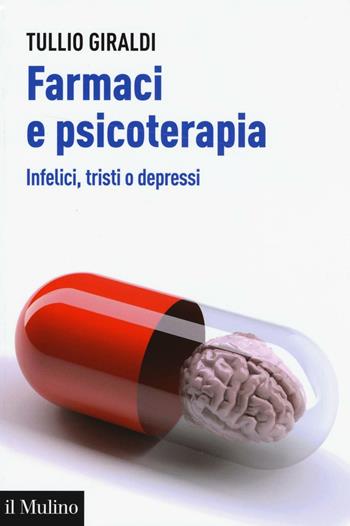 Farmaci e psicoterapia. Infelici, tristi o depressi - Tullio Giraldi - Libro Il Mulino 2016, Aspetti della psicologia | Libraccio.it