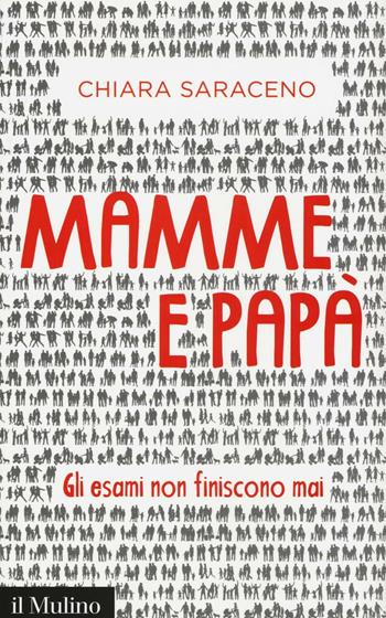 Mamme e papà. Gli esami non finiscono mai - Chiara Saraceno - Libro Il Mulino 2016, Contemporanea | Libraccio.it