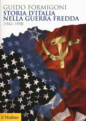 Storia d'Italia nella Guerra fredda (1943-1978) - Guido Formigoni - Libro Il Mulino 2016, Biblioteca storica | Libraccio.it