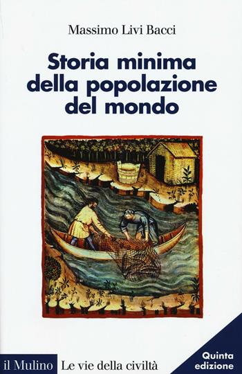 Storia minima della popolazione del mondo - Massimo Livi Bacci - Libro Il Mulino 2016, Le vie della civiltà | Libraccio.it