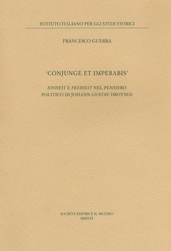 «Conjunge et imperabis». Einheit e Freiheit nel pensiero politico di Johann Gustav Droysen - Francesco Guerra - Libro Il Mulino 2017, Ist. italiano per gli studi storici | Libraccio.it