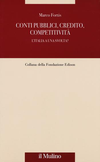 Conti pubblici, credito, competitività. L'Italia a una svolta? - Marco Fortis - Libro Il Mulino 2016, Fondazione Edison | Libraccio.it