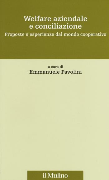 Welfare aziendale e conciliazione. Proposte e esperienze dal mondo cooperativo  - Libro Il Mulino 2016, Storia e studi cooperativi | Libraccio.it