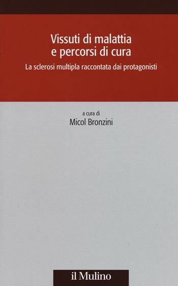Vissuti di malattia e percorsi di cura. La sclerosi multipla raccontata dai protagonisti  - Libro Il Mulino 2016, Società e storia | Libraccio.it