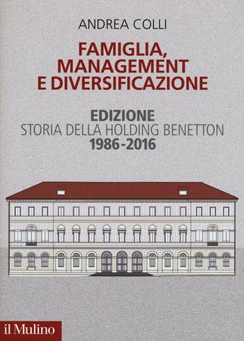 Famiglia, management e diversificazione. Storia della holding Benetton. Edizione 1994-2014 - Andrea Colli - Libro Il Mulino 2017 | Libraccio.it