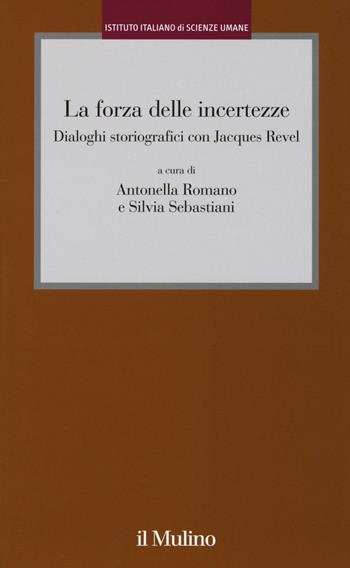 La forza delle incertezze. Dialoghi storiografici con Jacques Revel  - Libro Il Mulino 2017, Istituto Italiano Scienze Umane. Dialoghi | Libraccio.it