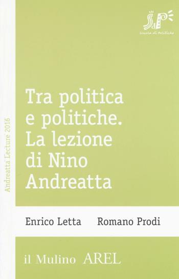 Tra politica e politiche. La lezione di Nino Andreatta - Enrico Letta, Romano Prodi - Libro Il Mulino 2016, Pubblicazioni AREL | Libraccio.it