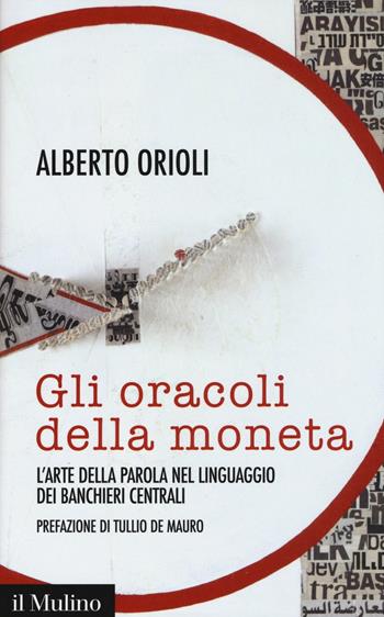 Gli oracoli della moneta. L'arte della parola nel linguaggio dei banchieri centrali - Alberto Orioli - Libro Il Mulino 2016, Contemporanea | Libraccio.it