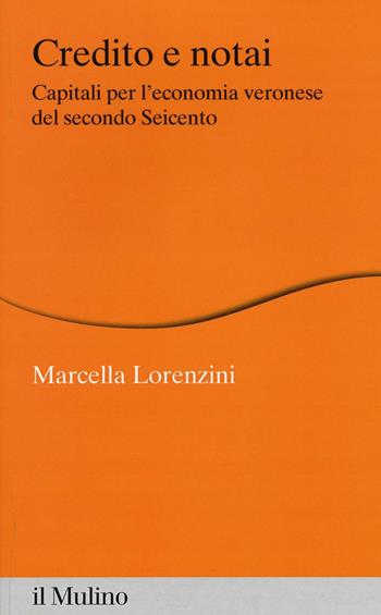 Credito e notai. Capitali per l'economia veronese del secondo Seicento - Marcella Lorenzini - Libro Il Mulino 2017, Percorsi | Libraccio.it