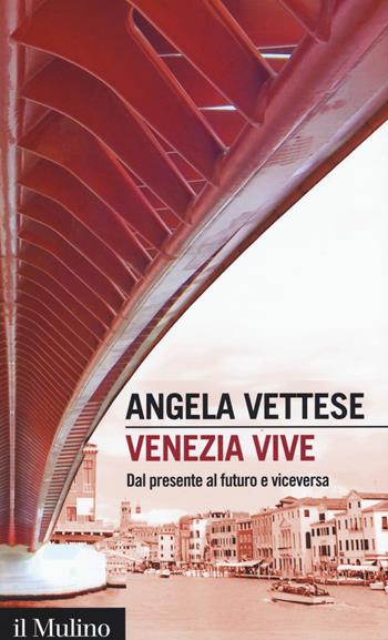 Venezia vive. Dal presente al futuro e viceversa - Angela Vettese - Libro Il Mulino 2017, Intersezioni | Libraccio.it