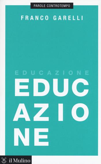 Educazione -  Franco Garelli - Libro Il Mulino 2017, Parole controtempo | Libraccio.it