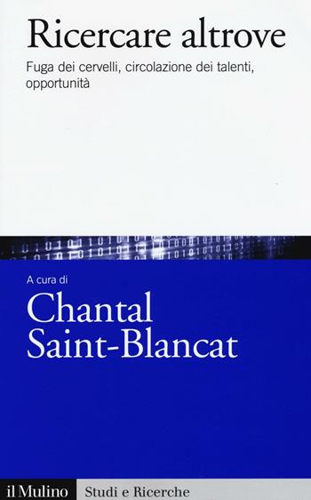 Ricercare altrove. Fuga dei cervelli, circolazione dei talenti, opportunità  - Libro Il Mulino 2017, Studi e ricerche | Libraccio.it
