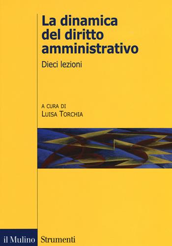 La dinamica del diritto amministrativo. Dieci lezioni  - Libro Il Mulino 2017, Strumenti. Diritto | Libraccio.it