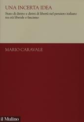 Una incerta idea. Stato di diritto e diritti di libertà nel pensiero italiano tra età liberale e fascismo