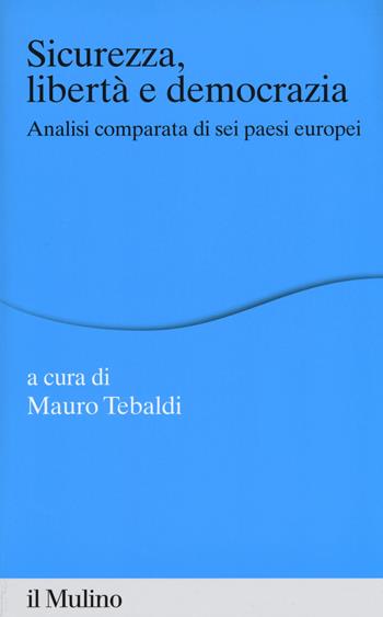 Sicurezza, libertà e democrazia. Analisi comparata di sei paesi europei  - Libro Il Mulino 2017, Percorsi | Libraccio.it