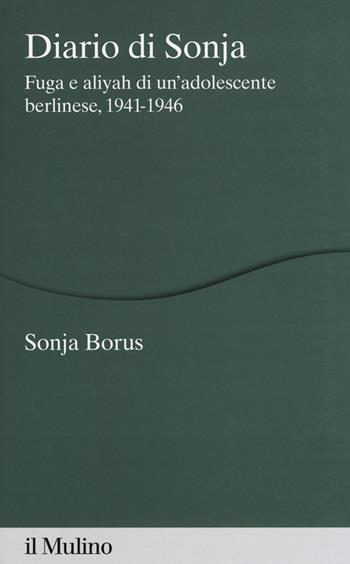 Diario di Sonja. Fuga e aliyah di un'adolescente berlinese, 1941-1946 - Sonja Borus - Libro Il Mulino 2018, Percorsi | Libraccio.it