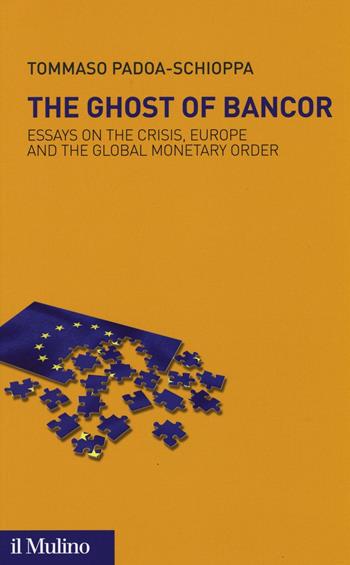 The ghost of Bancor. Essays on the crisis, Europe and the global monetary order - Tommaso Padoa Schioppa - Libro Il Mulino 2017 | Libraccio.it