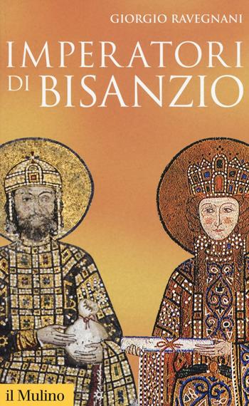 Imperatori di Bisanzio - Giorgio Ravegnani - Libro Il Mulino 2017, Storica paperbacks | Libraccio.it