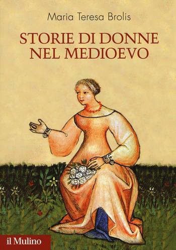Storie di donne nel Medioevo - Maria Teresa Brolis - Libro Il Mulino 2017 | Libraccio.it