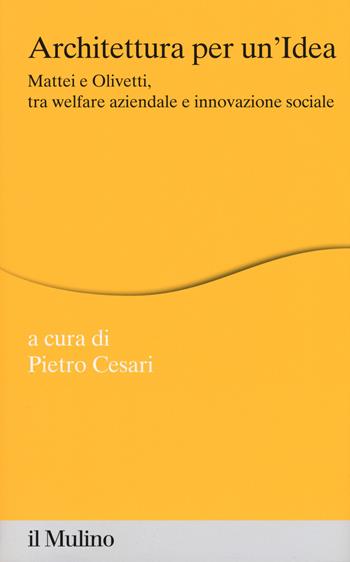 Architettura per un'idea. Mattei e Olivetti, tra welfare aziendale e innovazione sociale. Con HD DVD  - Libro Il Mulino 2017, Percorsi | Libraccio.it