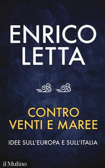 Contro venti e maree. Idee sull'Europa e sull'Italia. Conversazione con Sébastien Millard - Enrico Letta - Libro Il Mulino 2017, Contemporanea | Libraccio.it