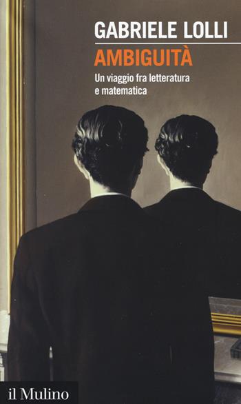 Ambiguità. Una viaggio fra letteratura e matematica - Gabriele Lolli - Libro Il Mulino 2017, Intersezioni | Libraccio.it