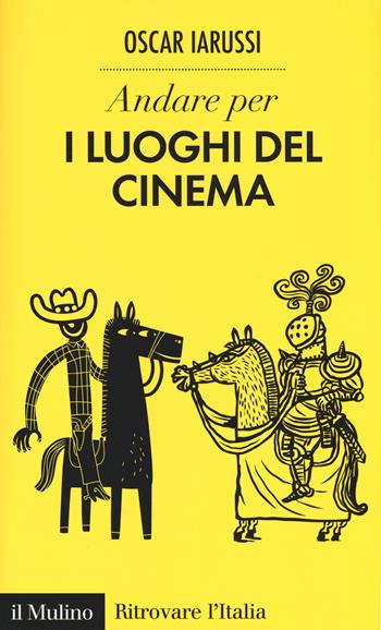 Andare per i luoghi del cinema - Oscar Iarussi - Libro Il Mulino 2017, Ritrovare l'Italia | Libraccio.it