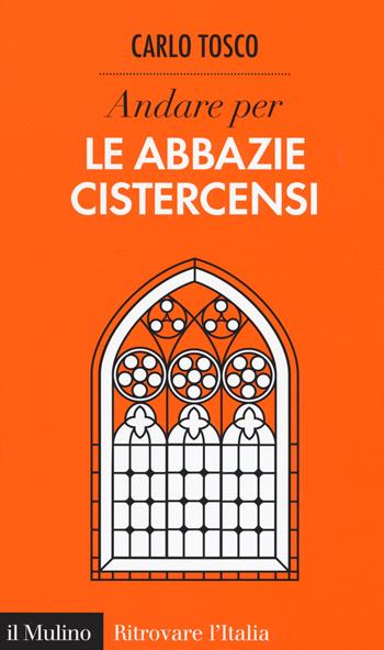 Andare per le abbazie cistercensi - Carlo Tosco - Libro Il Mulino 2017, Ritrovare l'Italia | Libraccio.it