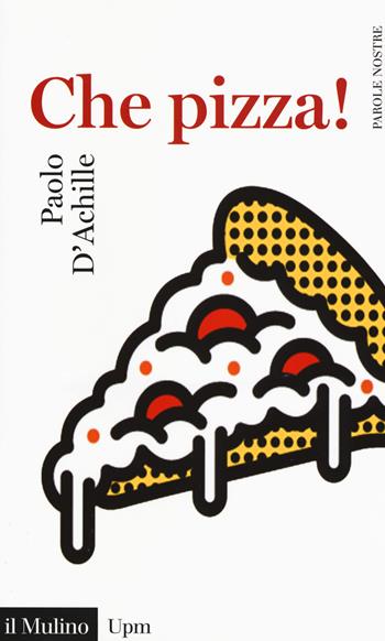 Che pizza! - Paolo D'Achille - Libro Il Mulino 2017, Universale paperbacks Il Mulino | Libraccio.it