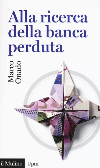 Alla ricerca della banca perduta - Marco Onado - Libro Il Mulino 2017, Universale paperbacks Il Mulino | Libraccio.it
