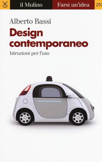 Design contemporaneo. Istruzioni per l'uso - Alberto Bassi - Libro Il Mulino 2017, Farsi un'idea | Libraccio.it