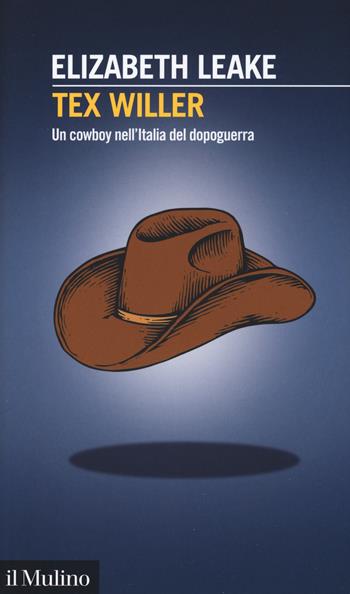 Tex Willer. Un cowboy nell'Italia del dopoguerra - Elizabeth Leake - Libro Il Mulino 2018, Intersezioni | Libraccio.it