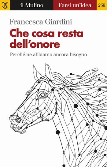 Che cosa resta dell'onore. Perché ne abbiamo ancora bisogno - Francesca Giardini - Libro Il Mulino 2017, Farsi un'idea | Libraccio.it
